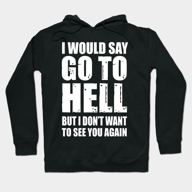 Go To Hell, But I Dont Want TO See You Again Hoodie by sally234